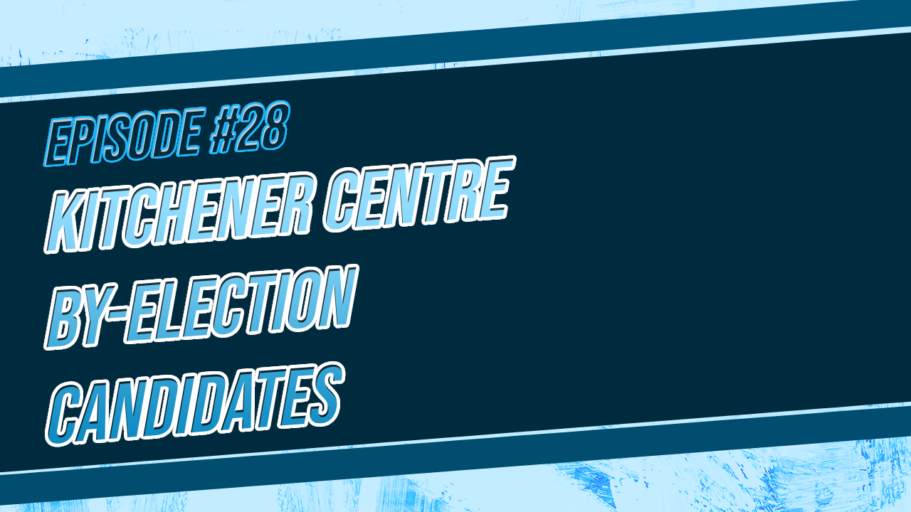 Episode 28: Kitchener-Centre By-Election