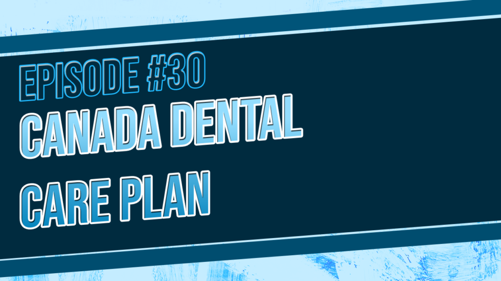 Episode 30: A Deep Dive into the new Canada Dental Plan